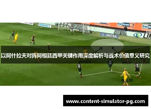 以阿什拉夫对阵阿根廷西甲关键作用深度解析与战术价值意义研究