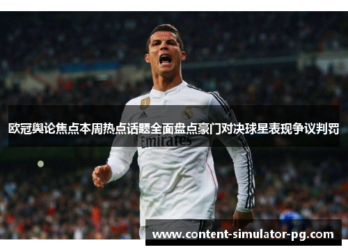 欧冠舆论焦点本周热点话题全面盘点豪门对决球星表现争议判罚
