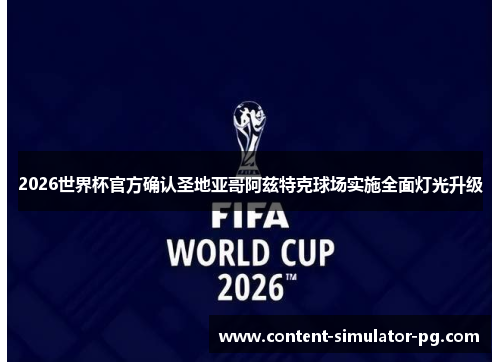 2026世界杯官方确认圣地亚哥阿兹特克球场实施全面灯光升级