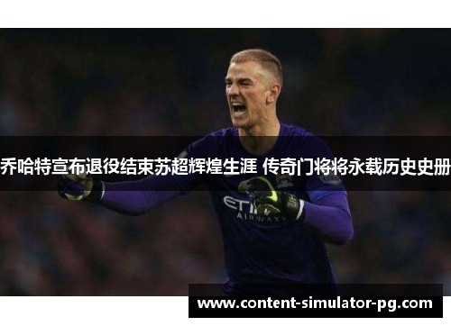 乔哈特宣布退役结束苏超辉煌生涯 传奇门将将永载历史史册