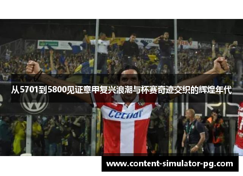 从5701到5800见证意甲复兴浪潮与杯赛奇迹交织的辉煌年代