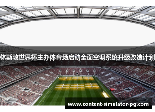 休斯敦世界杯主办体育场启动全面空调系统升级改造计划