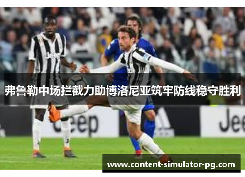 弗鲁勒中场拦截力助博洛尼亚筑牢防线稳守胜利