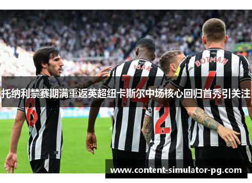 托纳利禁赛期满重返英超纽卡斯尔中场核心回归首秀引关注