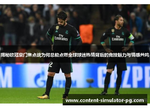 揭秘欧冠豪门焦点战为何总能点燃全球球迷热情背后的竞技魅力与情感共鸣