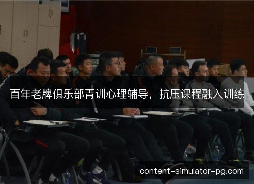 百年老牌俱乐部青训心理辅导，抗压课程融入训练